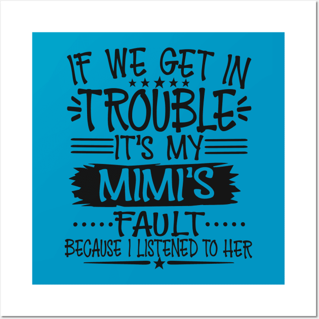If We Get In Trouble It's My Mimi's Fault T-Shirt Wall Art by Imp's Dog House